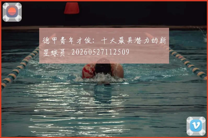 德甲青年才俊：十大最具潜力的新星球员_20260527112509