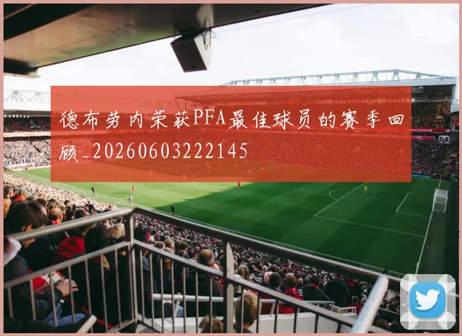 德布劳内荣获PFA最佳球员的赛季回顾_20260603222145
