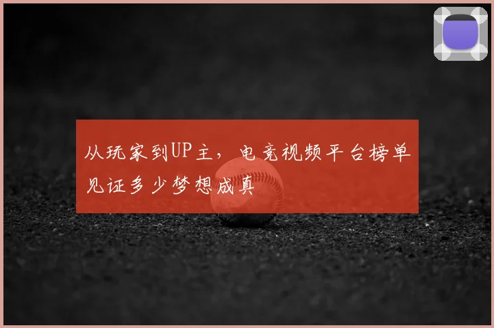 从玩家到UP主,电竞视频平台榜单见证多少梦想成真